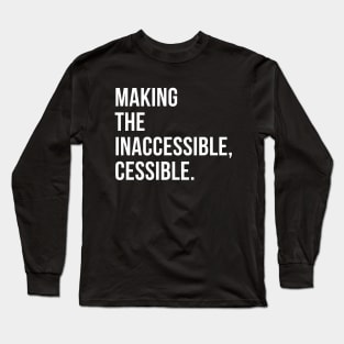 //MAKING THE INACCESSIBLE, CESSIBLE. Long Sleeve T-Shirt